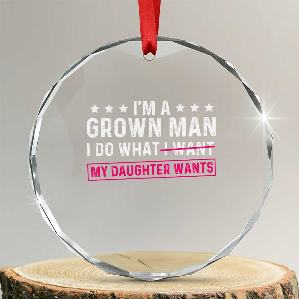 Im A Grown Man I Do What My Daughter Wants Crystal Glass Ornament Funny Father Daughter TS14 Transparent Glass 3'' Circle Print Your Wear