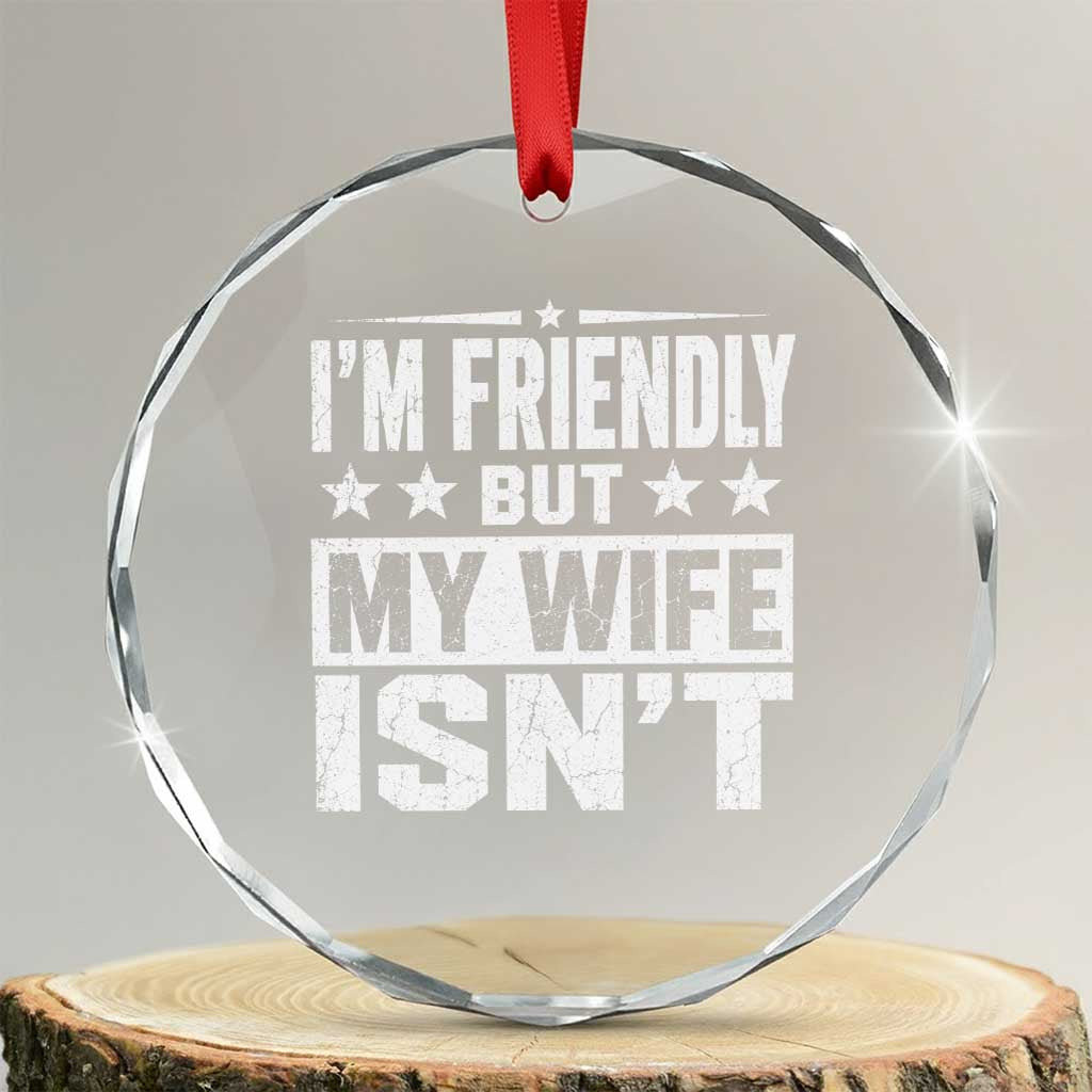 Im Friendly But My Wife Isnt Funny Husband Crystal Glass Ornament TS10 Transparent Glass 3'' Circle Print Your Wear