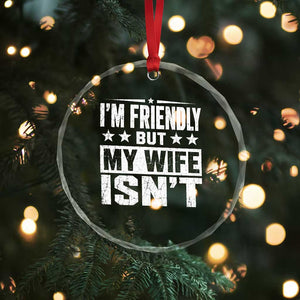 Im Friendly But My Wife Isnt Funny Husband Crystal Glass Ornament