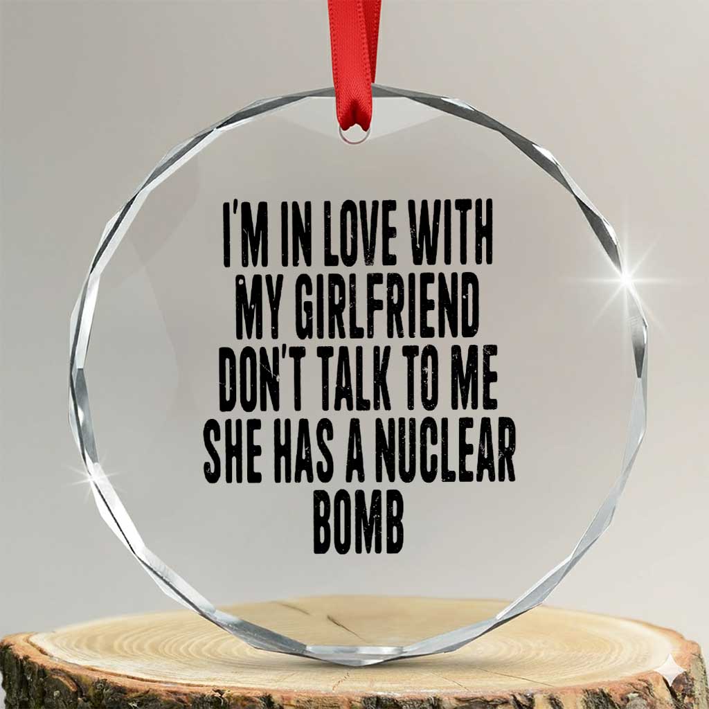 I'm In Love With My Girlfriend Don't Talk To Me Crystal Glass Ornament Funny Relationship Boyfriend Gifts TS10 Transparent Glass 3'' Circle Print Your Wear