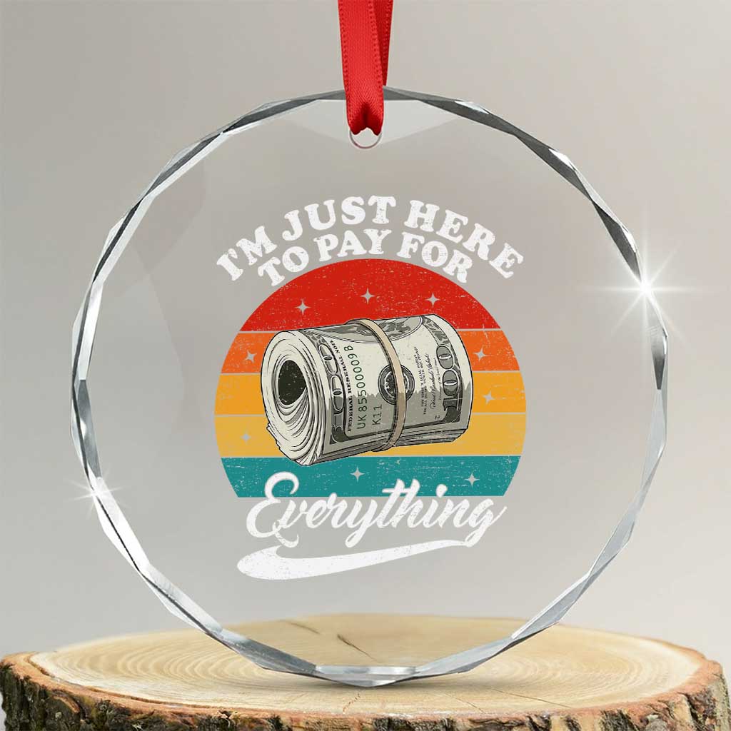 I'm Just Here to Pay for Everything Crystal Glass Ornament Funny Dad Grandpa Joke TS14 Transparent Glass 3'' Circle Print Your Wear
