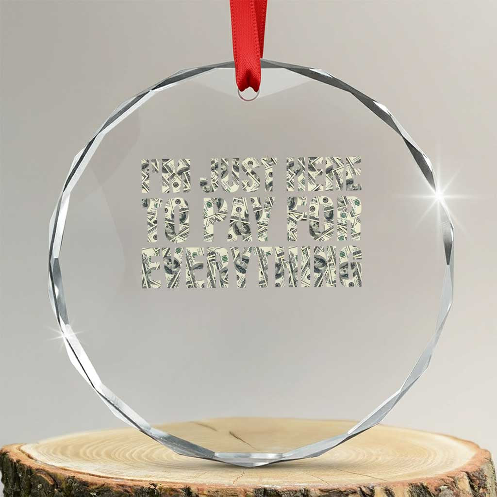 I'm Just Here to Pay for Everything Crystal Glass Ornament Funny Grandpa Dad Humor Gift TS14 Transparent Glass 3'' Circle Print Your Wear