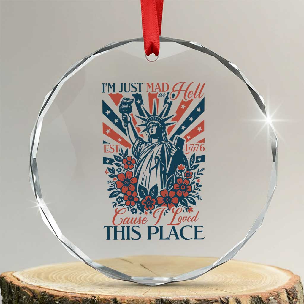 I'm Just Mad As Hell Cause I Love This Place Crystal Glass Ornament Vintage Statue of Liberty Patriotic Retro Flora
