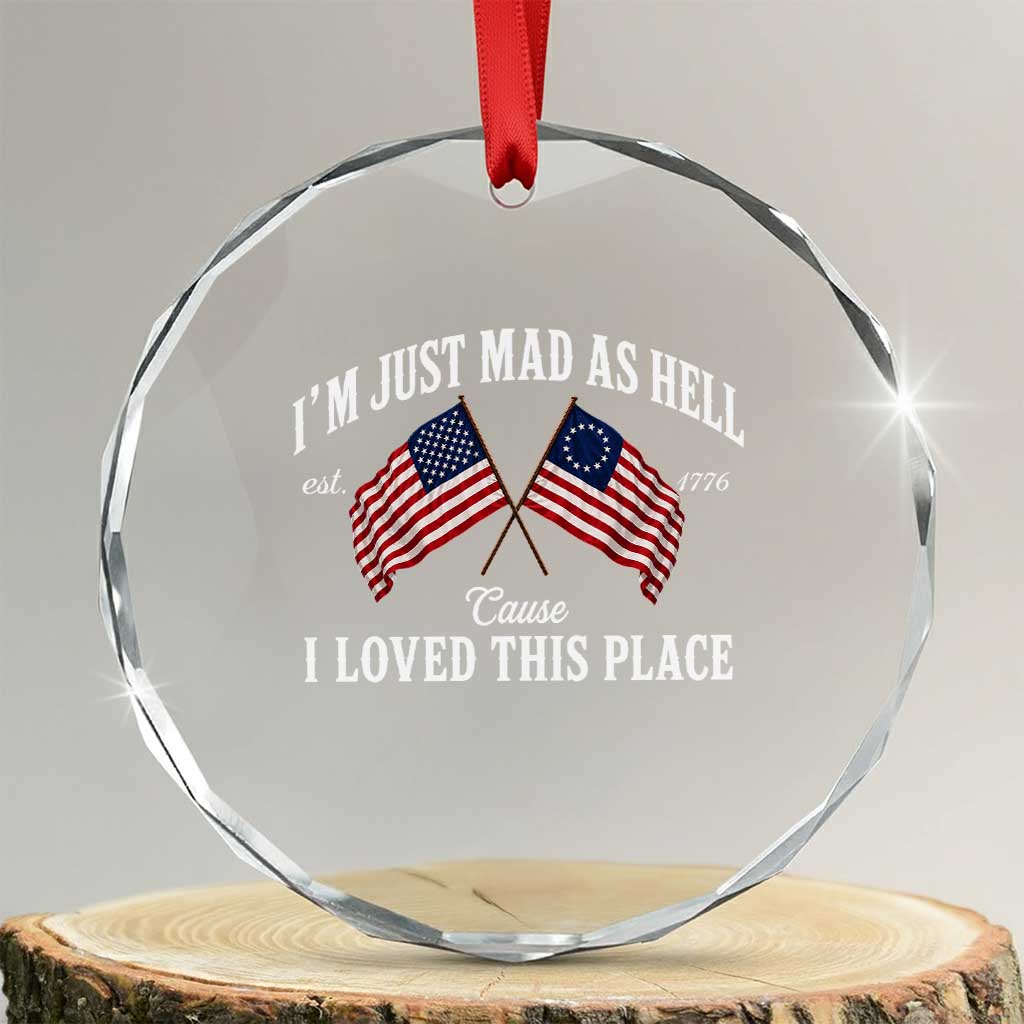 I'm Just Mad As Hell Cause I Loved This Place Crystal Glass Ornament 4th of July TS11 Transparent Glass 3'' Circle Print Your Wear