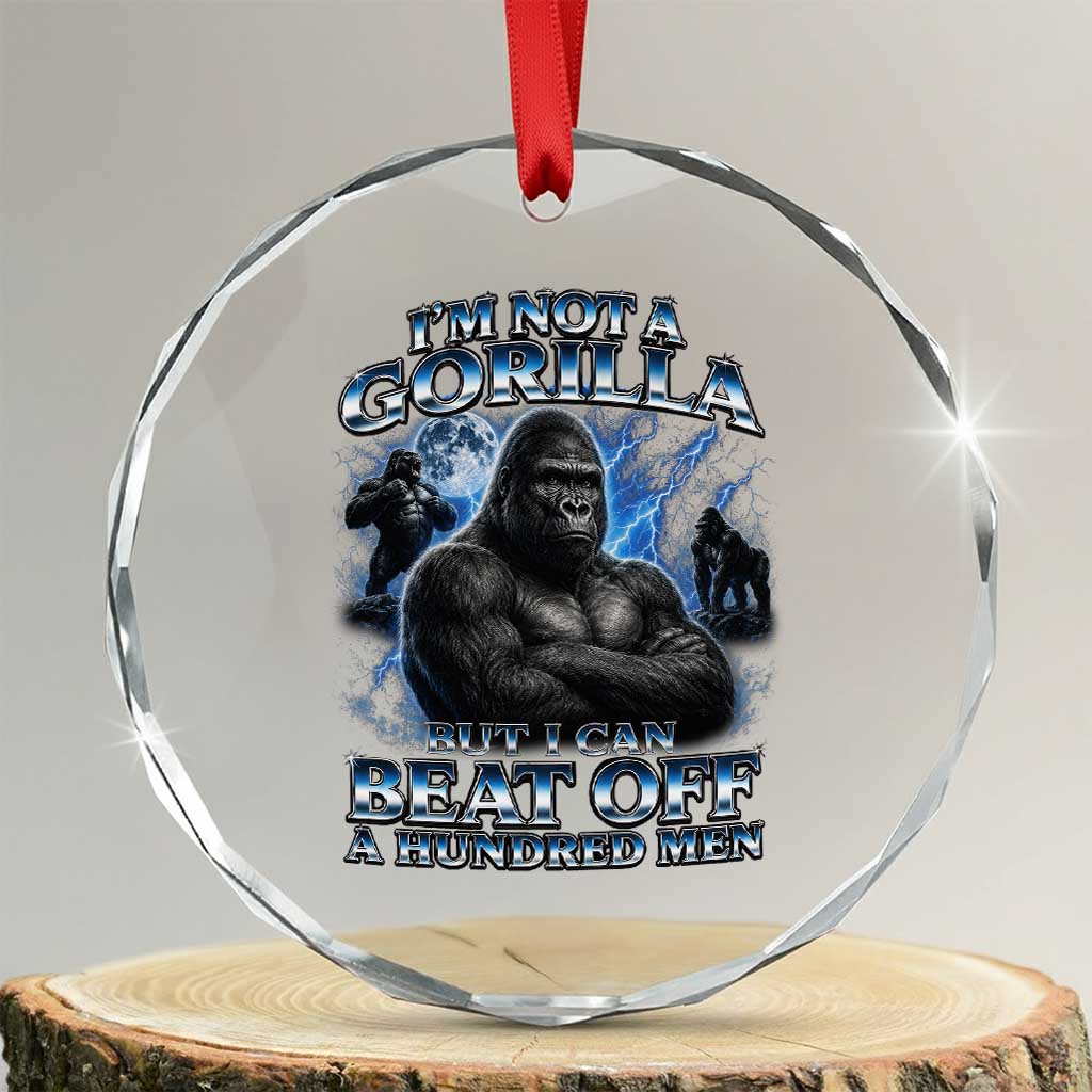 Im Not A Gorilla But I Can Beat Off A 100 Men Crystal Glass Ornament Funny Quotes TS10 Transparent Glass 3'' Circle Print Your Wear