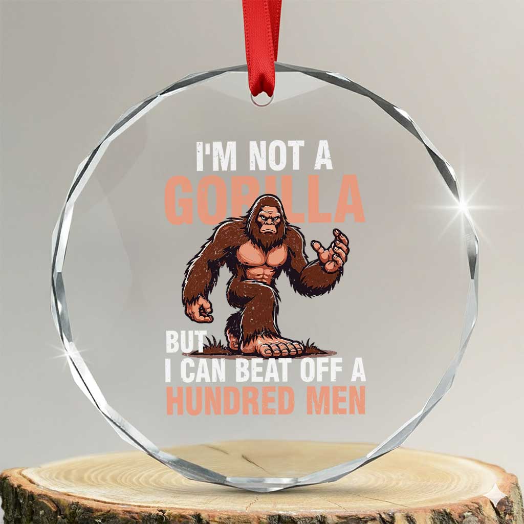 I'm Not A Gorilla But I Can't Beat Off A Hundred Men Crystal Glass Ornament Funny Bigfoot Meme TS11 Transparent Glass 3'' Circle Print Your Wear