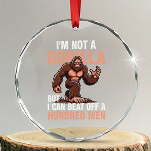 I'm Not A Gorilla But I Can't Beat Off A Hundred Men Crystal Glass Ornament Funny Bigfoot Meme TS11 Transparent Glass 3'' Circle Print Your Wear