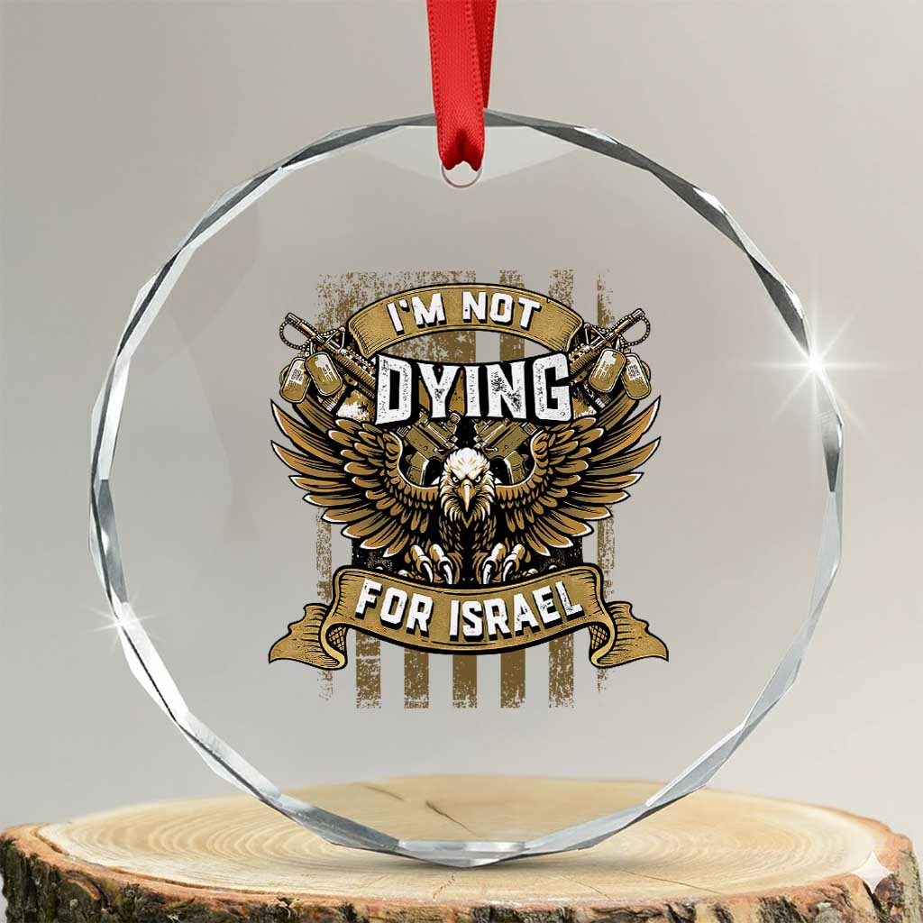 I’m Not Dying For Israel America First Military Statement Crystal Glass Ornament atriotic Eagle Veteran Anti Foreign War TS02 Transparent Glass 3'' Circle Print Your Wear