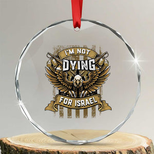 I’m Not Dying For Israel America First Military Statement Crystal Glass Ornament atriotic Eagle Veteran Anti Foreign War TS02 Transparent Glass 3'' Circle Print Your Wear