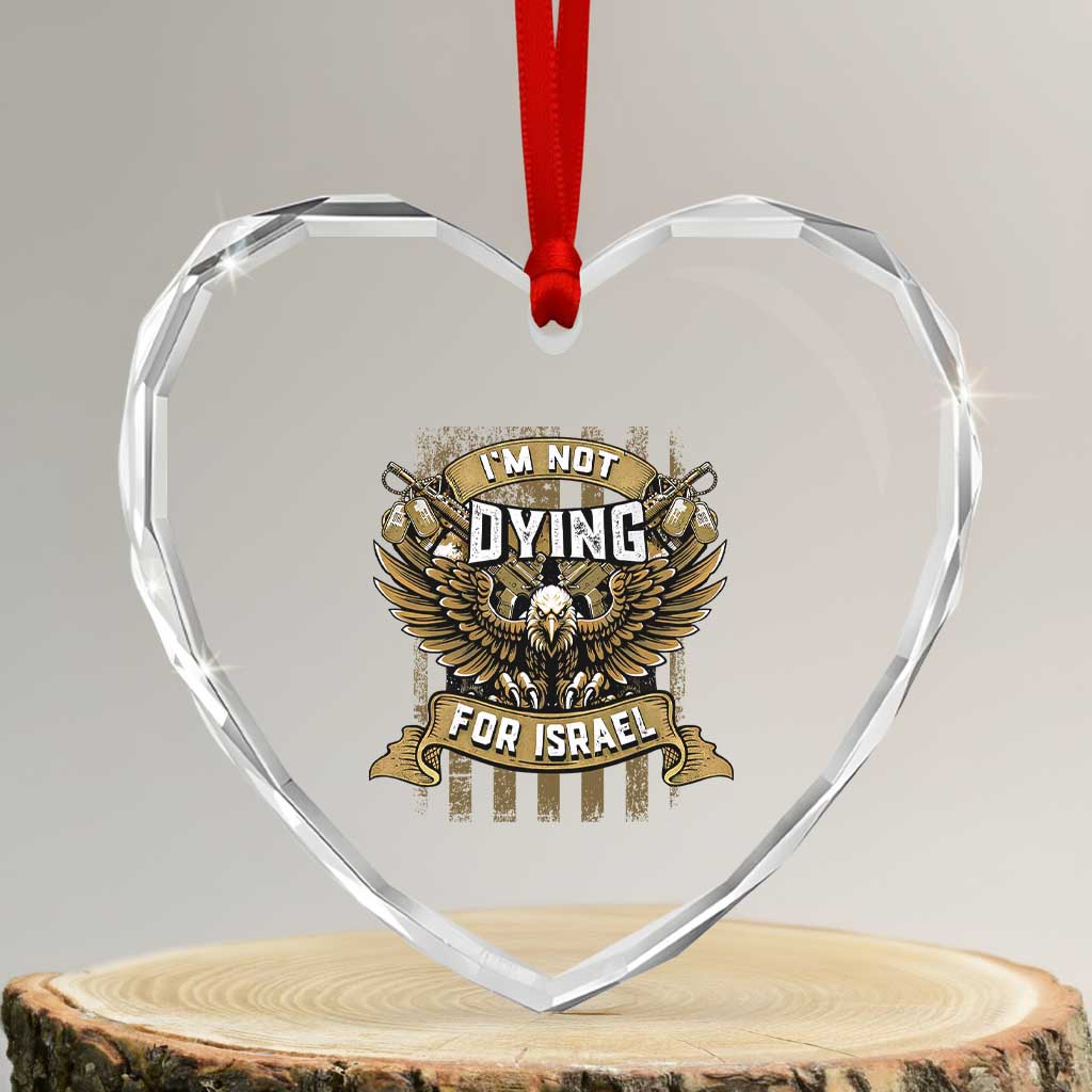 I’m Not Dying For Israel America First Military Statement Heart Crystal Glass Ornament atriotic Eagle Veteran Anti Foreign War TS02 Transparent Glass 3'' Heart Print Your Wear