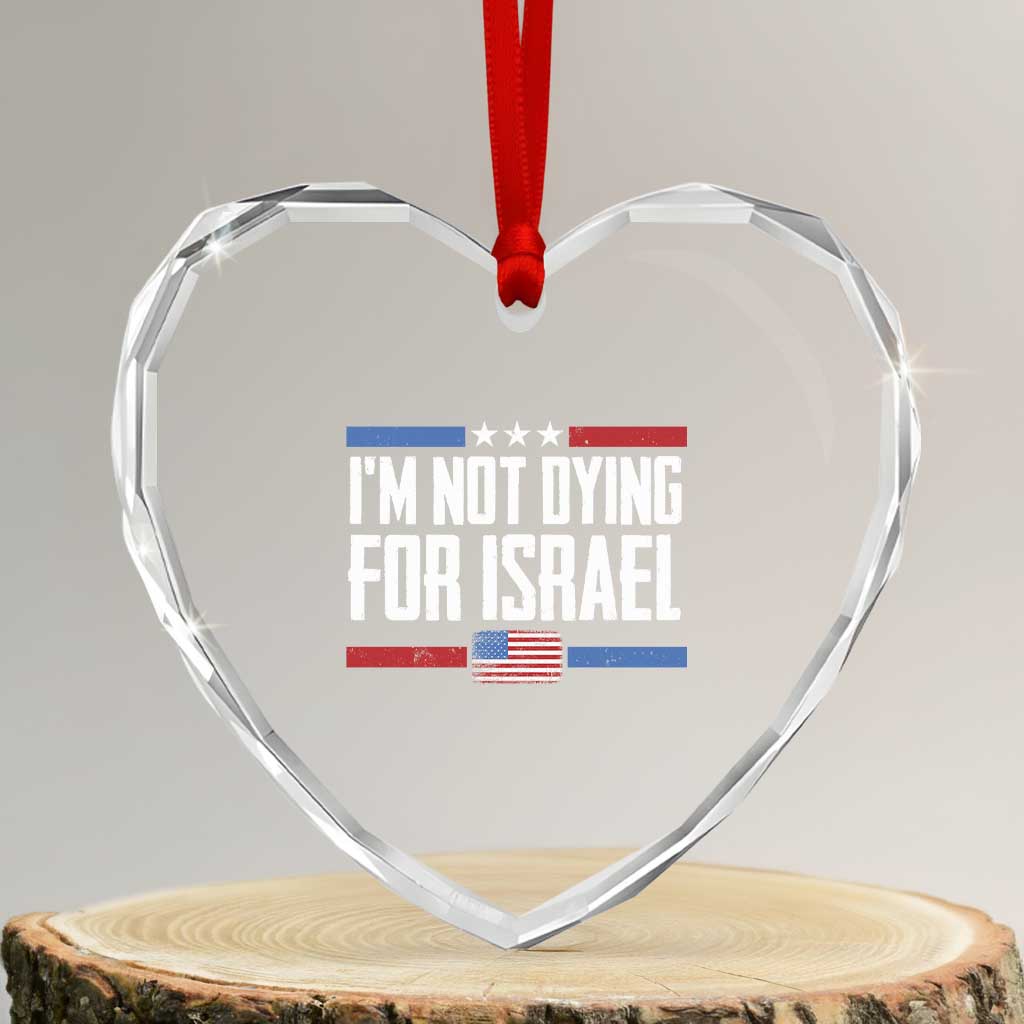I’m Not Dying For Israel America First Political Statement Heart Crystal Glass Ornament Red White Blue Patriotic Military Protest TS02 Transparent Glass 3'' Heart Print Your Wear