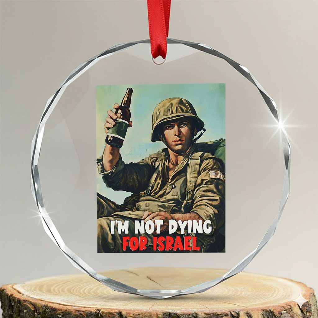 I’m Not Dying For Israel America First Veteran Crystal Glass Ornament Anti Foreign War Military Statement TS02 Transparent Glass 3'' Circle Print Your Wear