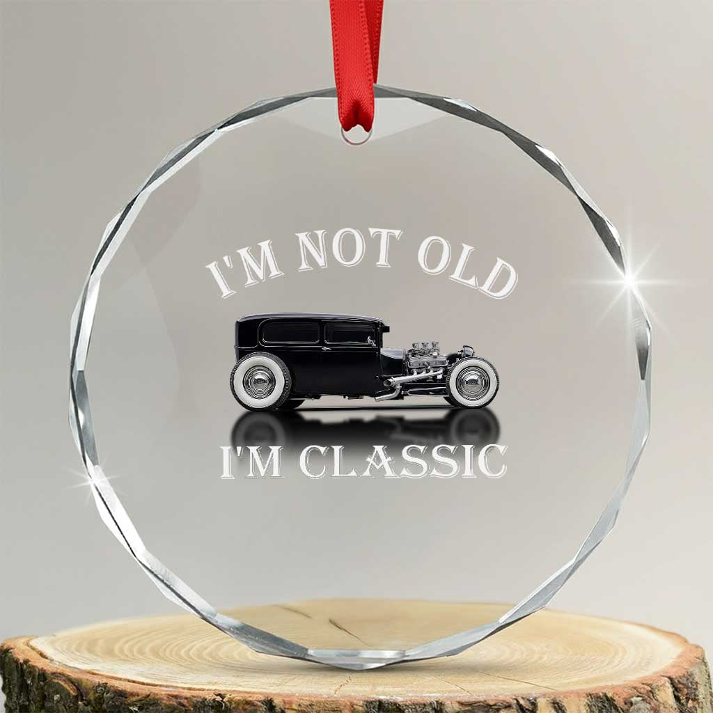 I'm Not Old I'm Classic Crystal Glass Ornament Traditional Hot Rod Sedan Tudor Fordor TS14 Transparent Glass 3'' Circle Print Your Wear