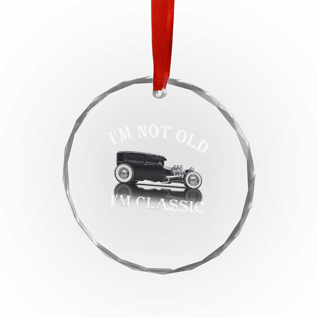 I'm Not Old I'm Classic Crystal Glass Ornament Traditional Hot Rod Sedan Tudor Fordor TS14 Print Your Wear