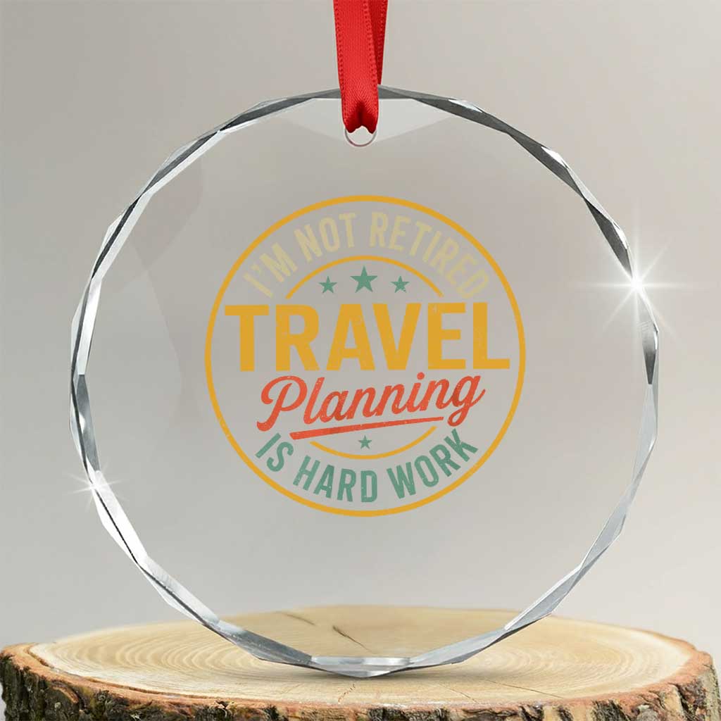 I'm Not Retired Travel Planning Is Hard Work Crystal Glass Ornament Funny Retirement Vacation Retro
