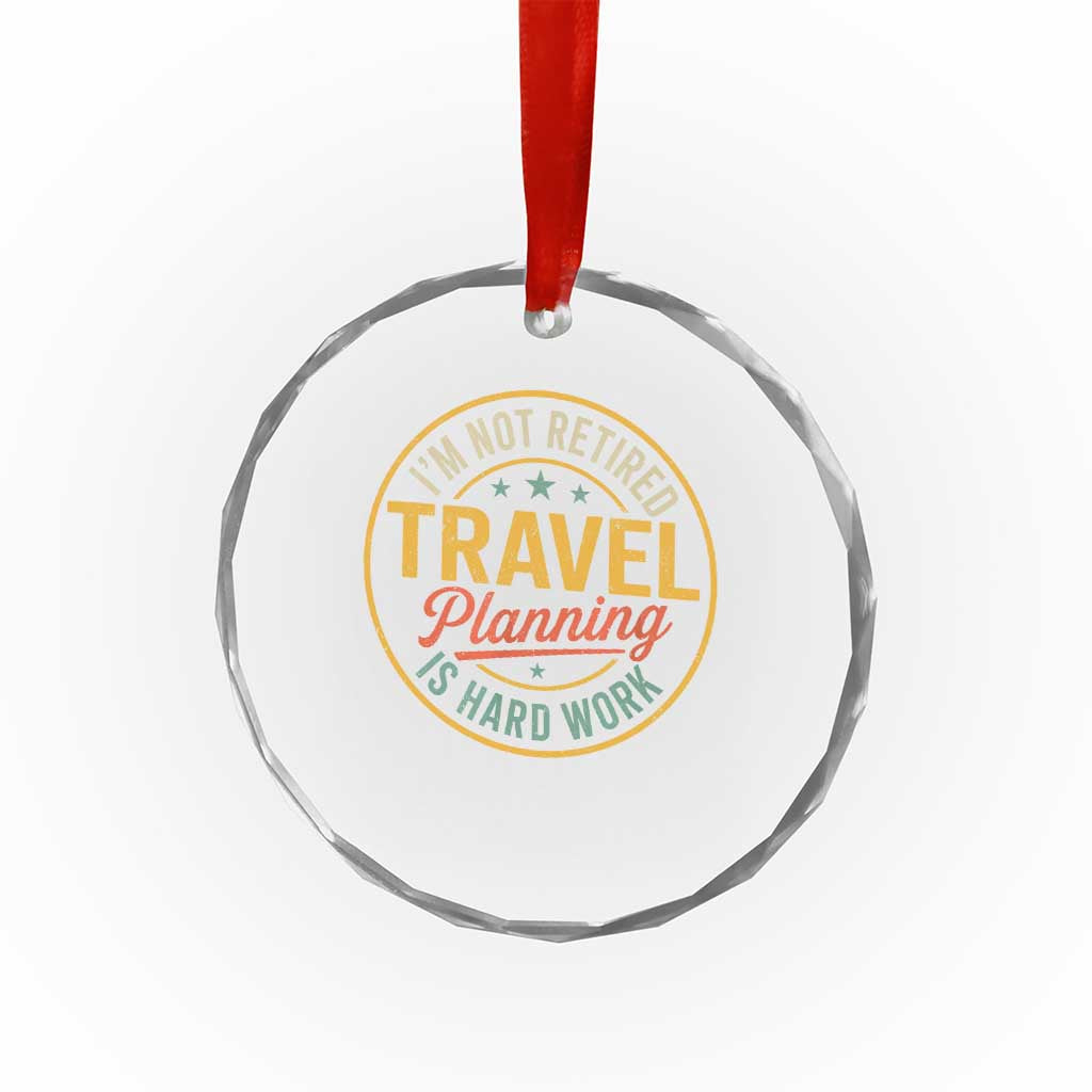 I'm Not Retired Travel Planning Is Hard Work Crystal Glass Ornament Funny Retirement Vacation Retro