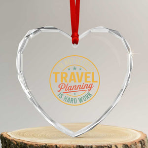I'm Not Retired Travel Planning Is Hard Work Heart Crystal Glass Ornament Funny Retirement Vacation Retro