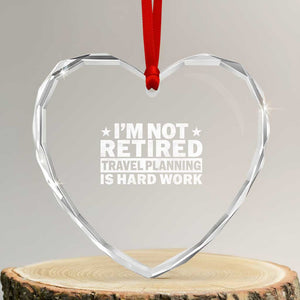 Im Not Retired Travel Planning Is Hard Work Heart Crystal Glass Ornament Funny Vacation Retirement Gift