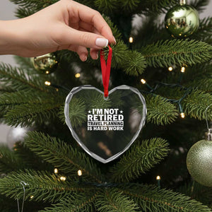Im Not Retired Travel Planning Is Hard Work Heart Crystal Glass Ornament Funny Vacation Retirement Gift