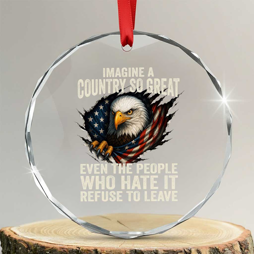 Imagine A Country So Great Even The People Who Hate It Refuse To Leave Crystal Glass Ornament Bald Eagle TS11 Transparent Glass 3'' Circle Print Your Wear