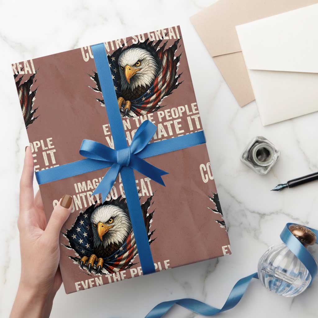Imagine A Country So Great Even The People Who Hate It Refuse To Leave Wrapping Paper Roll Bald Eagle