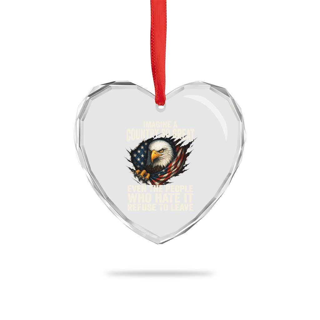 Imagine A Country So Great Even The People Who Hate It Refuse To Leave Heart Crystal Glass Ornament Bald Eagle