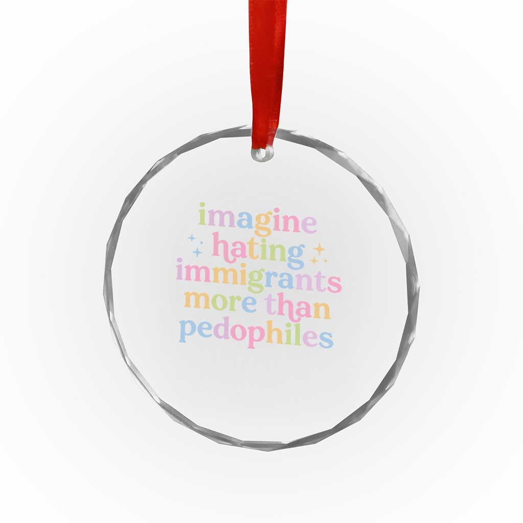 Imagine Hating Immigrants More Than Pedophiles Crystal Glass Ornament Social Justice Human Rights Progressive Statement TS02 Print Your Wear