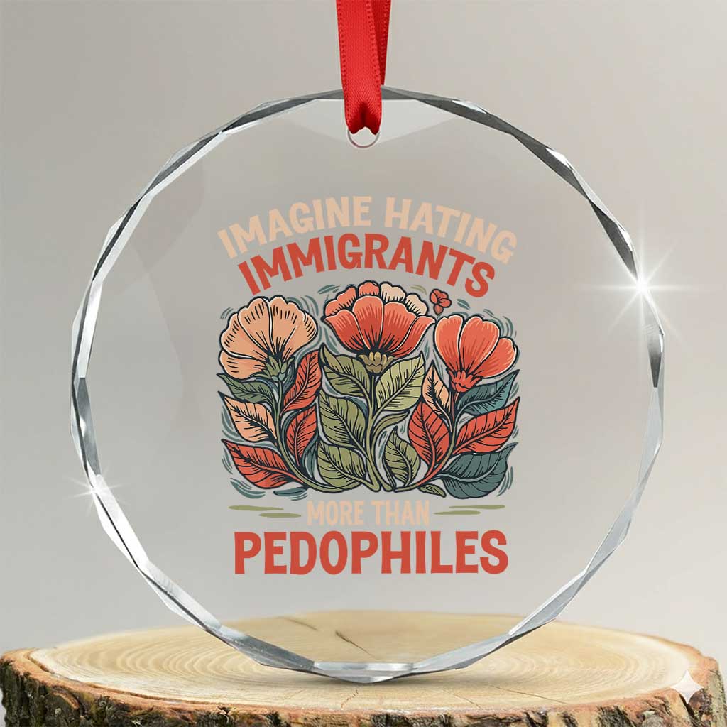 Imagine Hating Immigrants More Than Pedophiles Crystal Glass Ornament Political Satire Retro Floral TS11 Transparent Glass 3'' Circle Print Your Wear