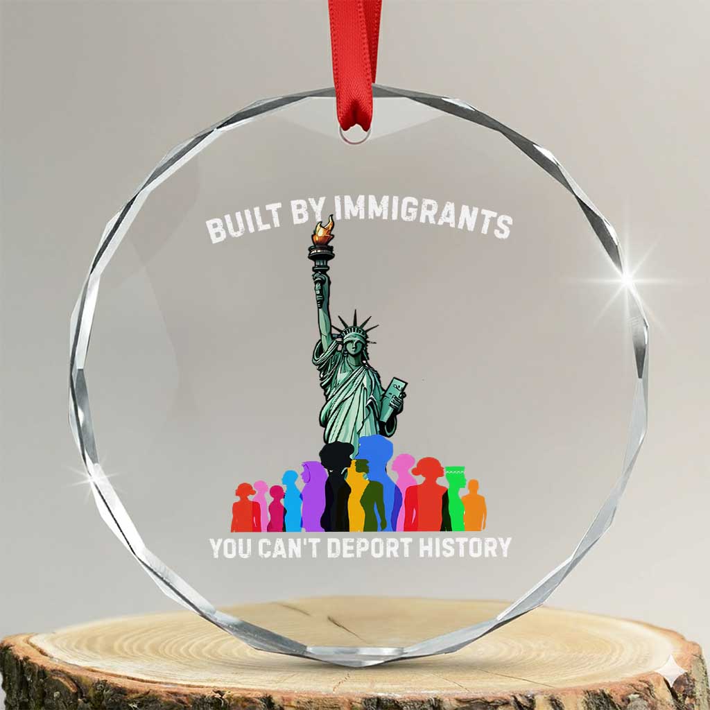 Immigrant Rights Crystal Glass Ornament Built by Immigrants You Can Not Deport History TS14 Transparent Glass 3'' Circle Print Your Wear