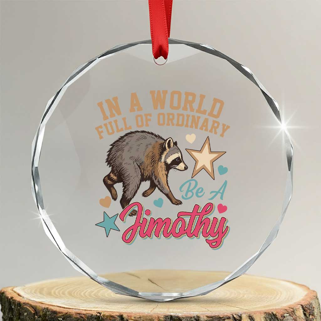 In A World Full Of Ordinary Be A Jimothy Inspirational Crystal Glass Ornament Cute Vintage Viral Seattle Raccoon Feral Legend Supporter TS02 Transparent Glass 3'' Circle Print Your Wear