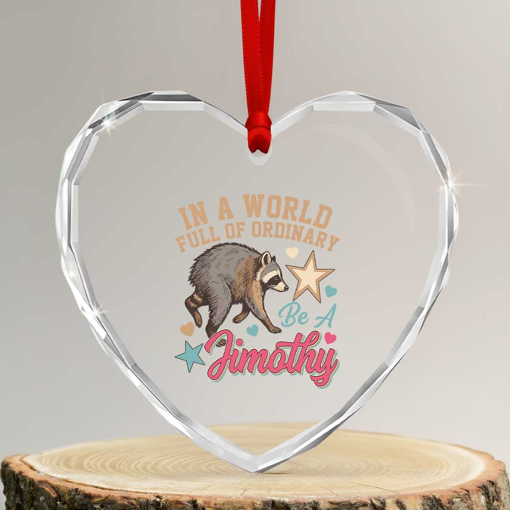 In A World Full Of Ordinary Be A Jimothy Inspirational Heart Crystal Glass Ornament Cute Vintage Viral Seattle Raccoon Feral Legend Supporter TS02 Transparent Glass 3'' Heart Print Your Wear