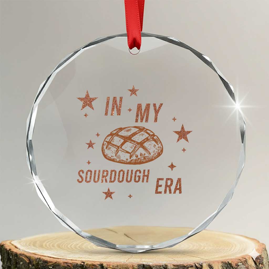 In My Sourdough Era Crystal Glass Ornament Funny Baking Bread Lover TS14 Transparent Glass 3'' Circle Print Your Wear