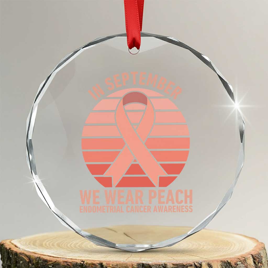 In September We Wear Peach Crystal Glass Ornament Endometrial Cancer Awareness Support TS12 Transparent Glass 3'' Circle Print Your Wear