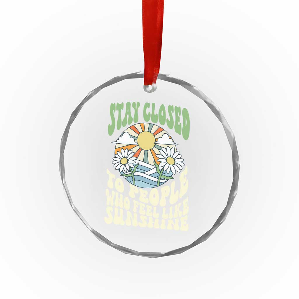 Inspirational Quote Crystal Glass Ornament Stay Closed To People Who Feel Like Sunshine Retro Groovy TS02 Print Your Wear