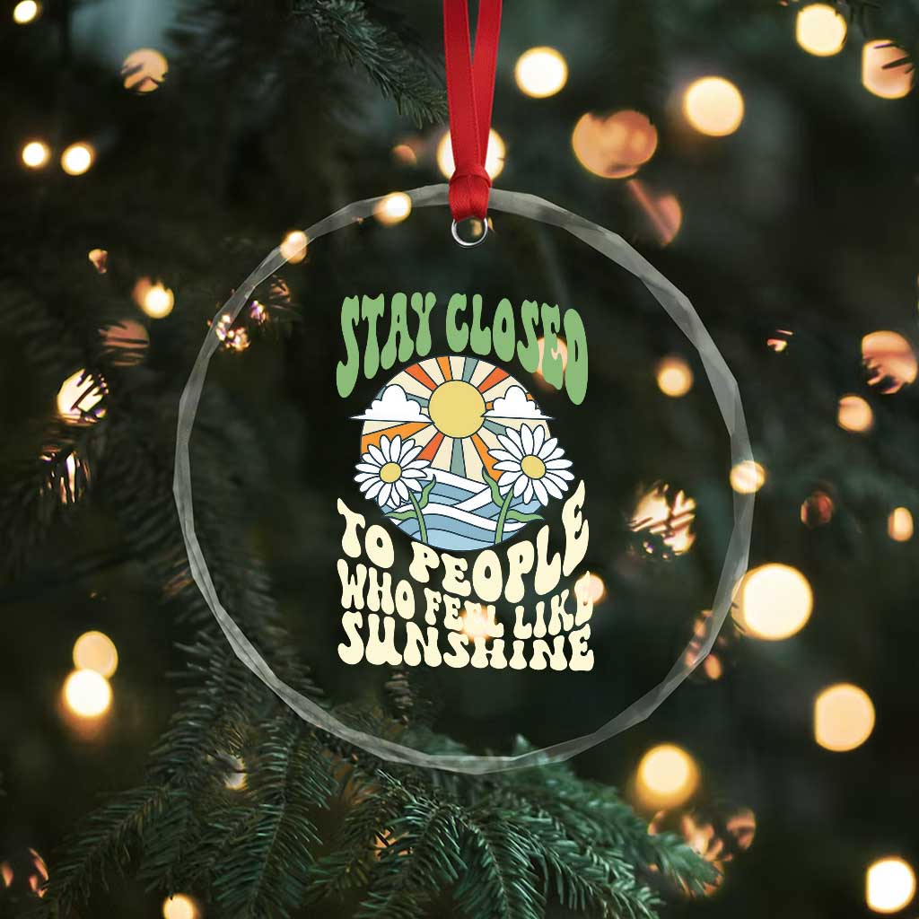Inspirational Quote Crystal Glass Ornament Stay Closed To People Who Feel Like Sunshine Retro Groovy TS02 Print Your Wear