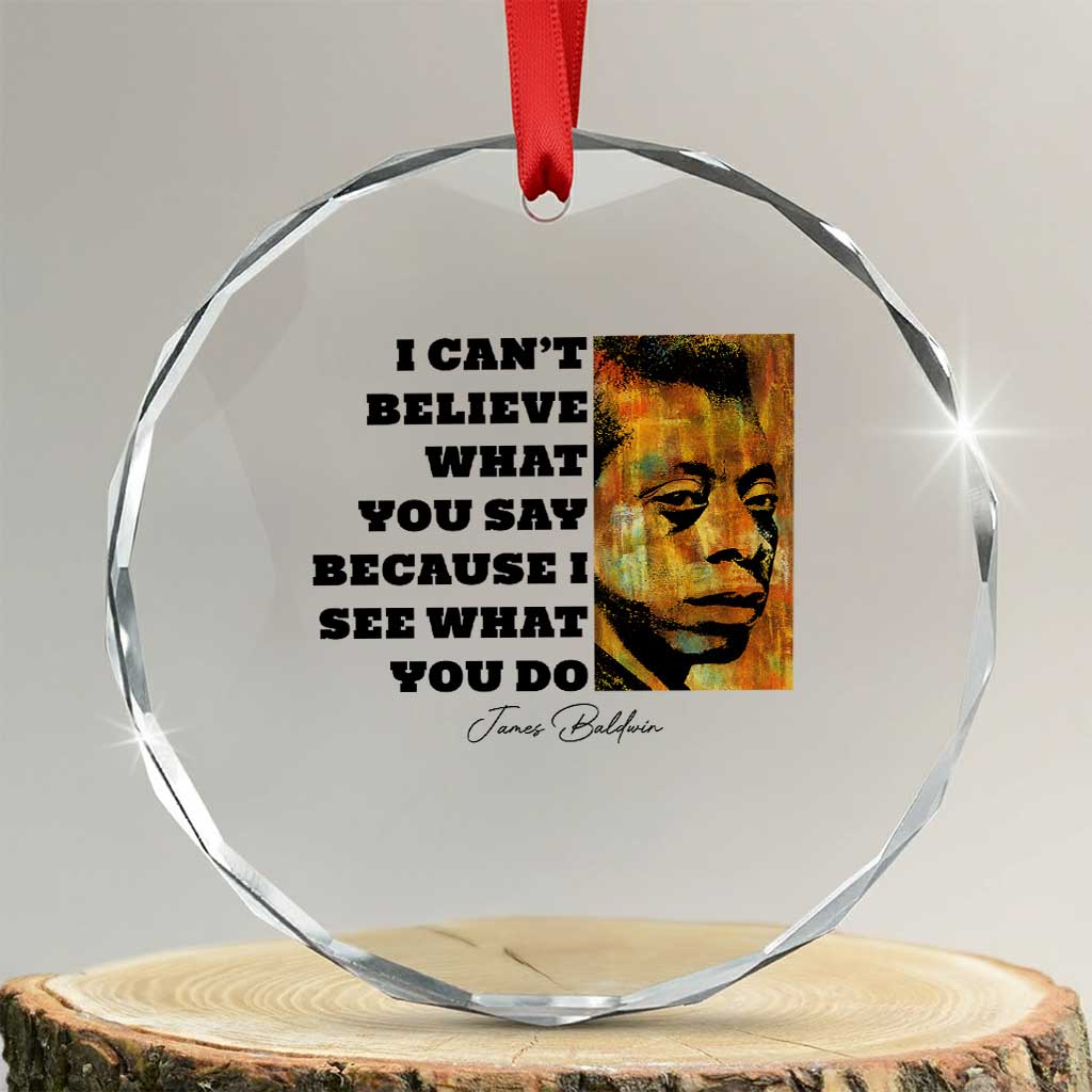 Inspiring James Baldwin Civil Rights Quote Portrait Crystal Glass Ornament I Cant Believe What You Say Because I See What You Do TS02 Transparent Glass 3'' Circle Print Your Wear