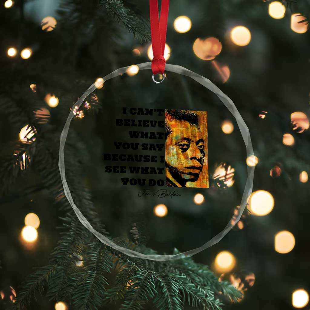 Inspiring James Baldwin Civil Rights Quote Portrait Crystal Glass Ornament I Cant Believe What You Say Because I See What You Do