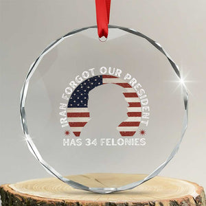 Iran Forgot Our President Has 34 Felonies Crystal Glass Ornament Funny Political Satire Patriotic TS02 Transparent Glass 3'' Circle Print Your Wear