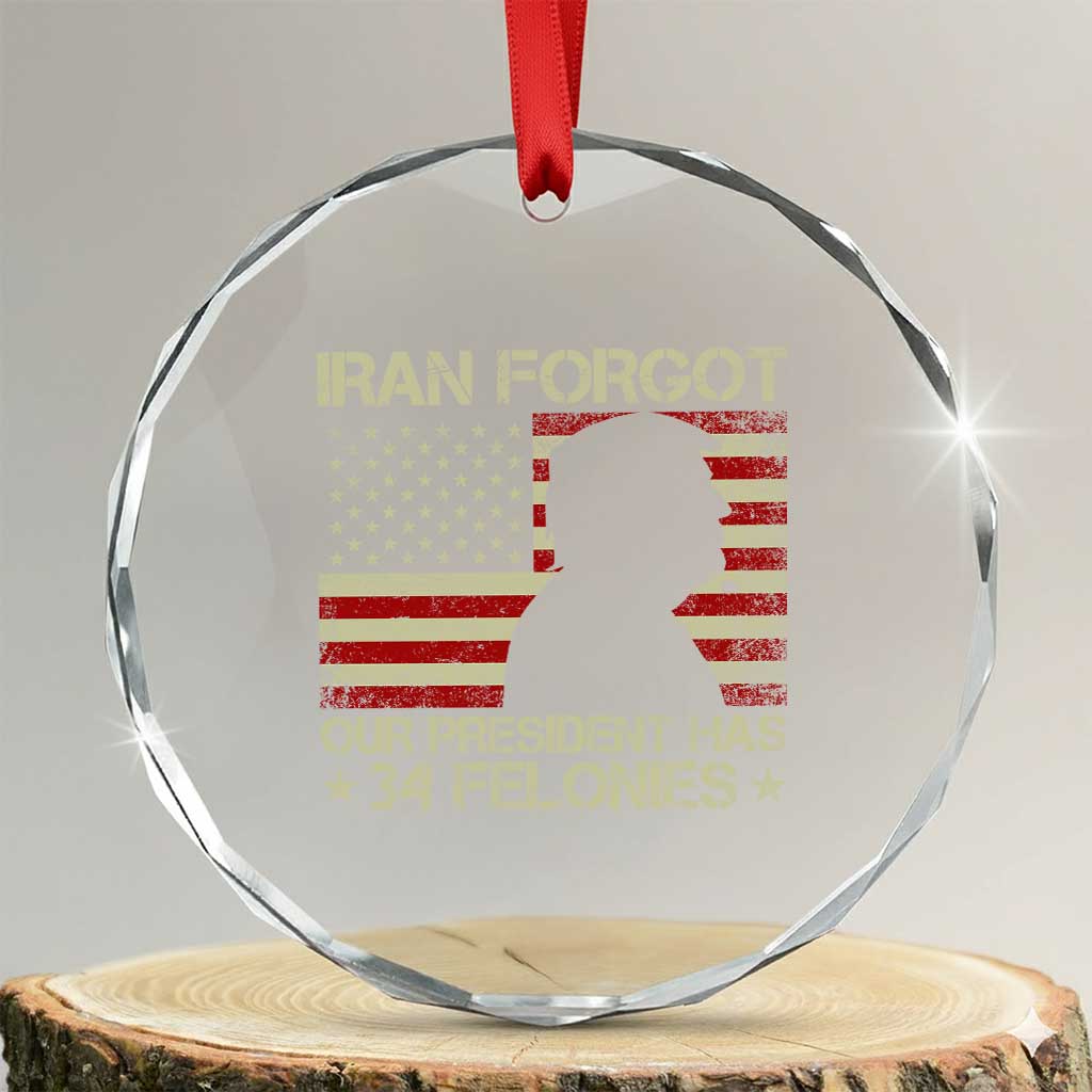 Iran Forgot Our President Has 34 Felonies Crystal Glass Ornament Funny Political Satire Patriotic Flag TS02 Transparent Glass 3'' Circle Print Your Wear