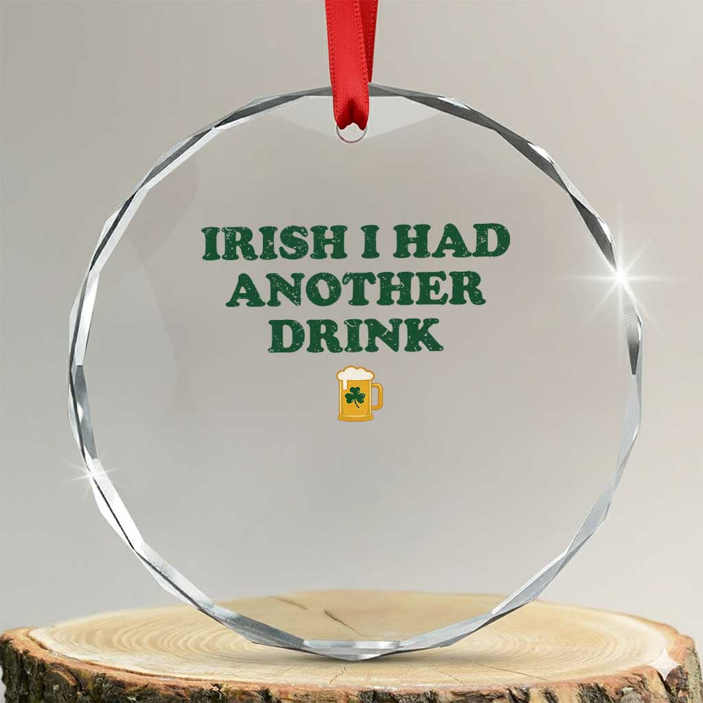 Irish I Had Another Drink Crystal Glass Ornament Funny St Patricks Day Beer Drinking Joke Pub Humor TS02 Transparent Glass 3'' Circle Print Your Wear