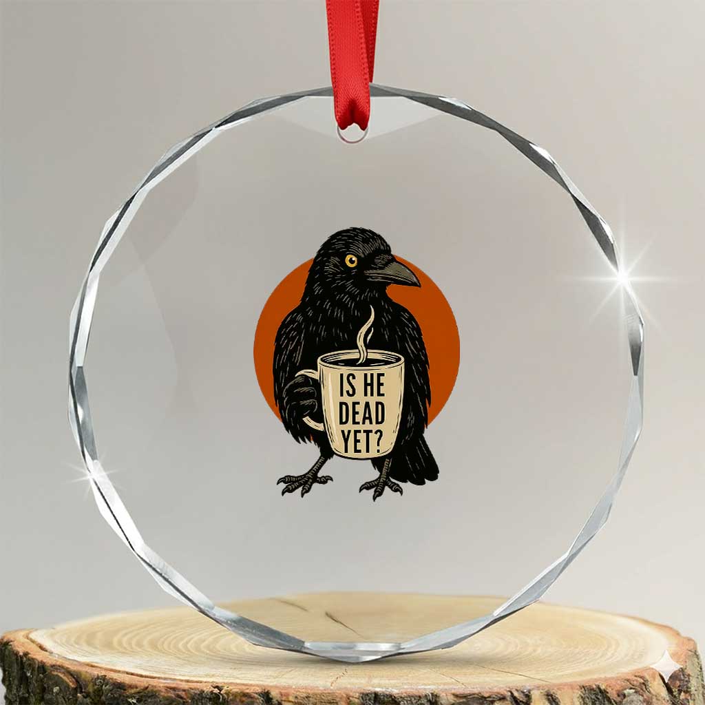Is He Dead Yet Crow Holding Coffee Cup Crystal Glass Ornament Funny Dark Humor Political Satire TS02 Transparent Glass 3'' Circle Print Your Wear