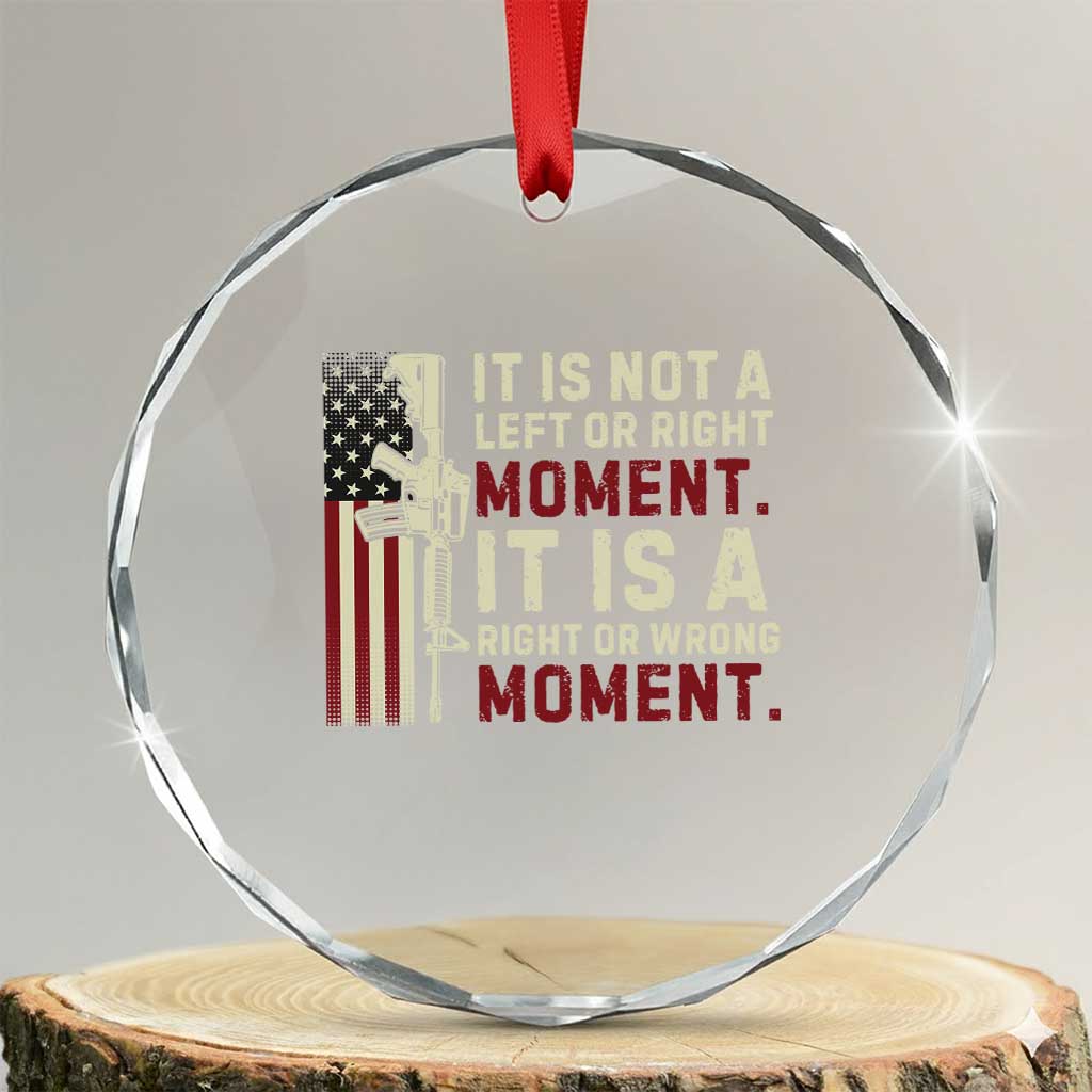 It Is Not A Left Or Right Moment It Is A Right Or Wrong Moment Crystal Glass Ornament American Flag TS11 Transparent Glass 3'' Circle Print Your Wear
