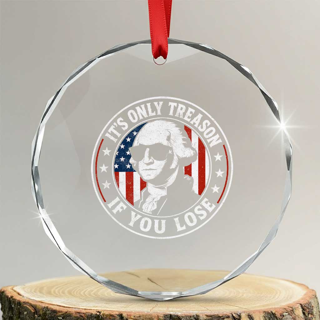 It Is Only Treason If You Lose George Washington Crystal Glass Ornament Funny 4th of July TS11 Transparent Glass 3'' Circle Print Your Wear
