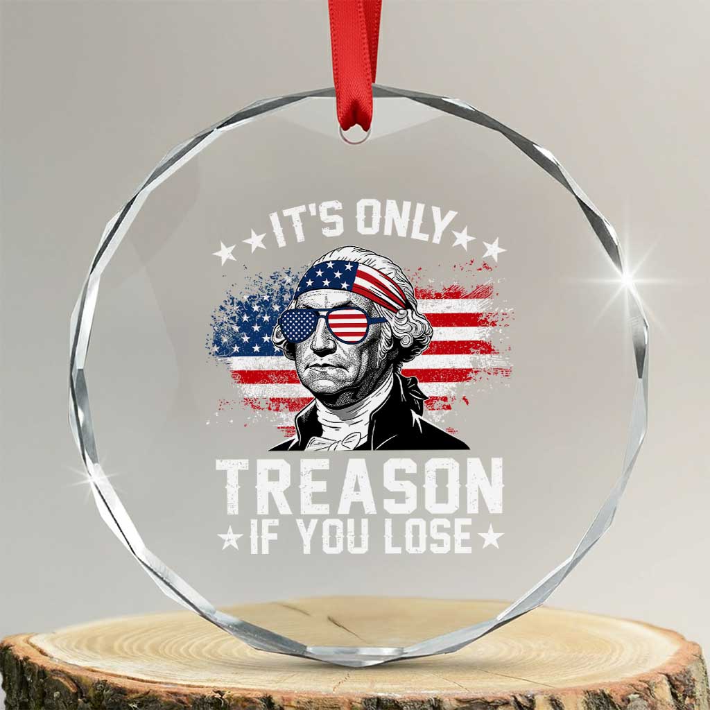It Is Only Treason If You Lose George Washington Crystal Glass Ornament Funny 4th of July Vintage American Flag TS11 Transparent Glass 3'' Circle Print Your Wear