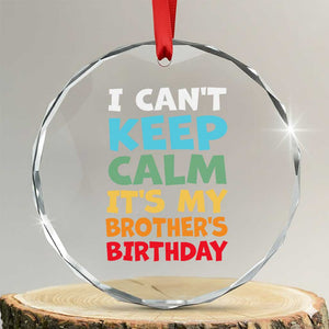 Its My Brothers Birthday Crystal Glass Ornament I Cant Keep Calm Funny Sister Bday Party Family Matching TS10 Transparent Glass 3'' Circle Print Your Wear