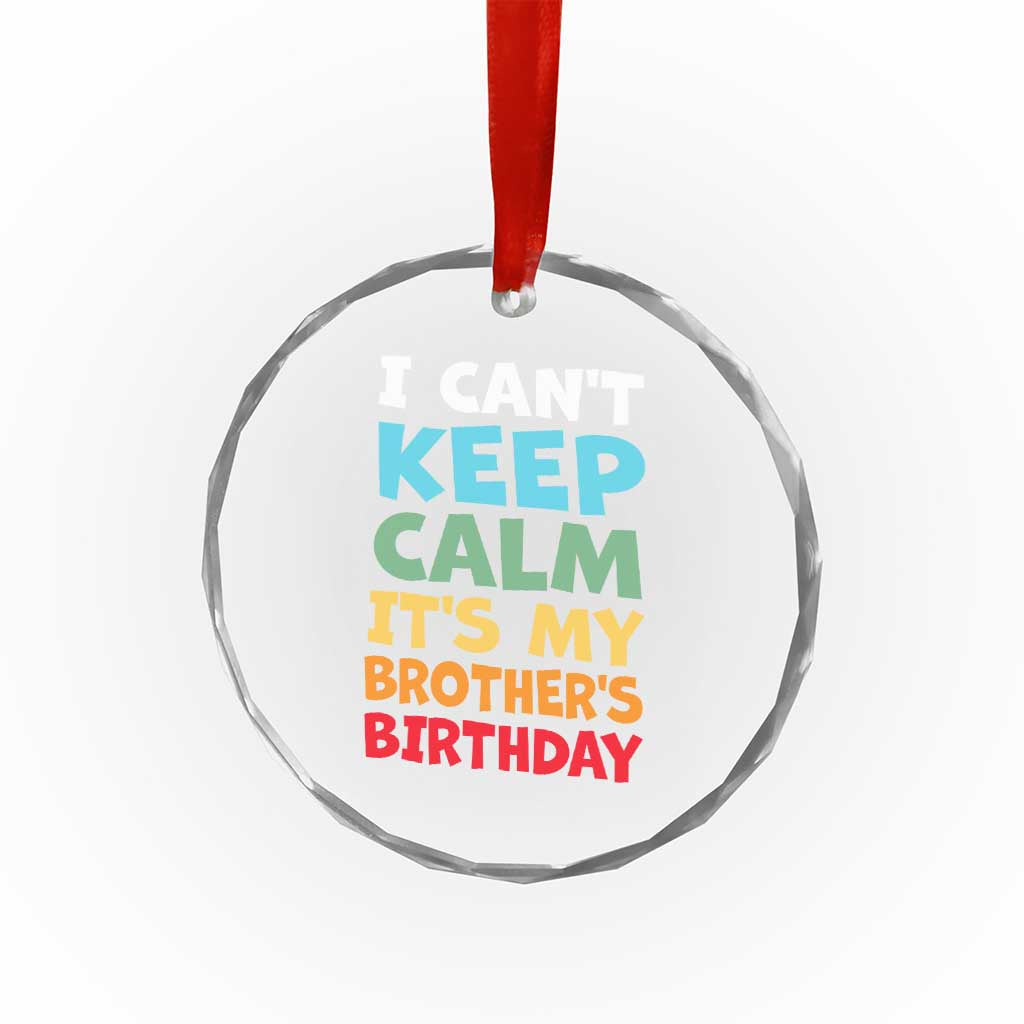 Its My Brothers Birthday Crystal Glass Ornament I Cant Keep Calm Funny Sister Bday Party Family Matching TS10 Print Your Wear