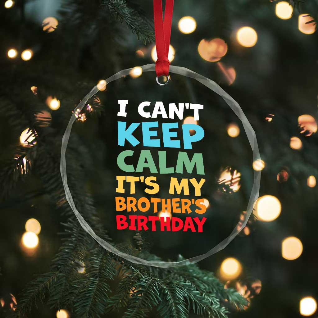 Its My Brothers Birthday Crystal Glass Ornament I Cant Keep Calm Funny Sister Bday Party Family Matching TS10 Print Your Wear