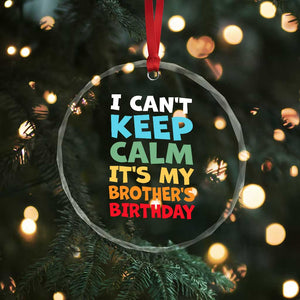 Its My Brothers Birthday Crystal Glass Ornament I Cant Keep Calm Funny Sister Bday Party Family Matching TS10 Print Your Wear