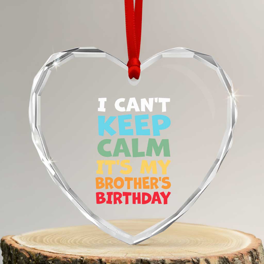 Its My Brothers Birthday Heart Crystal Glass Ornament I Cant Keep Calm Funny Sister Bday Party Family Matching TS10 Transparent Glass 3'' Heart Print Your Wear