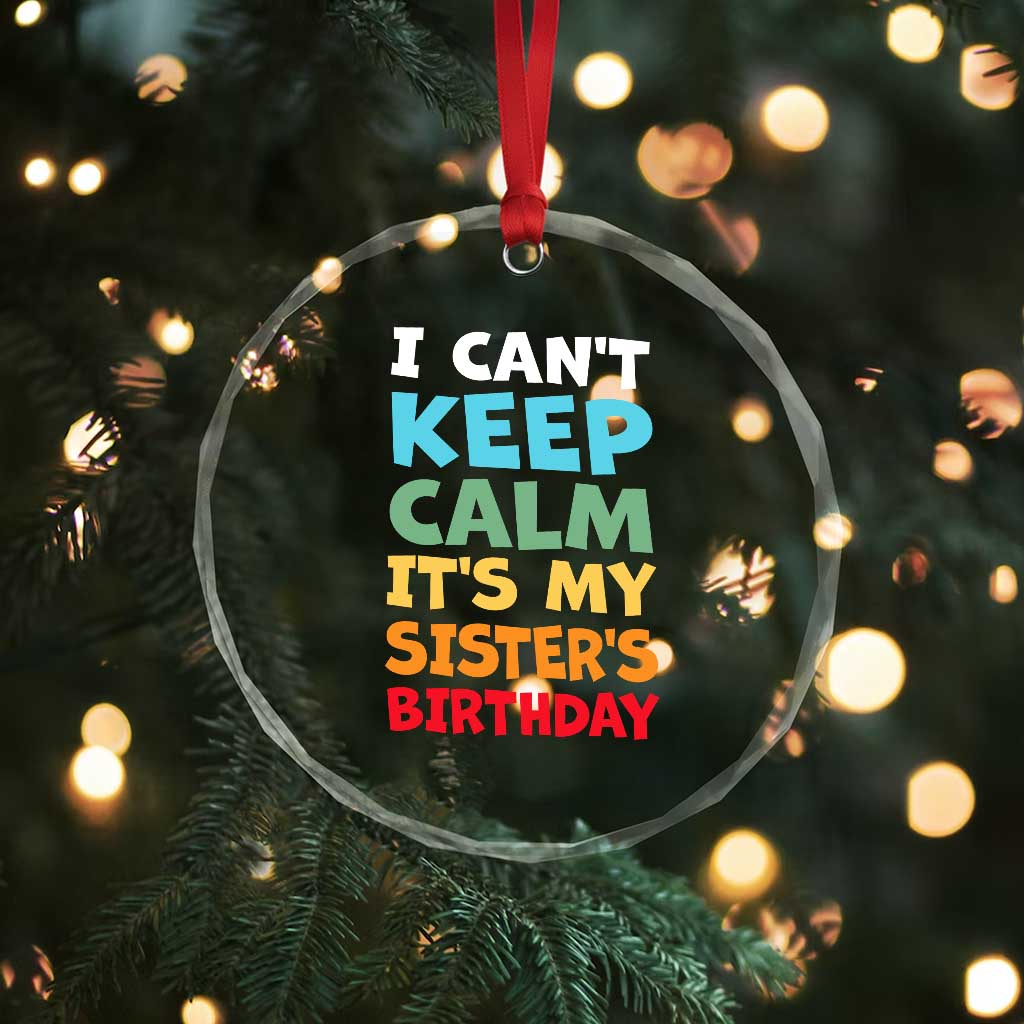 Its My Sisters Birthday Crystal Glass Ornament I Cant Keep Calm Funny Brother Bday Party Family Matching TS10 Print Your Wear
